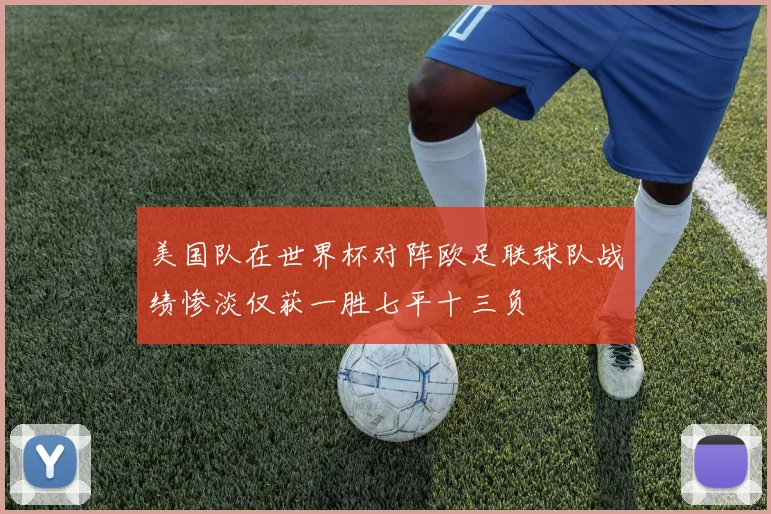 美国队在世界杯对阵欧足联球队战绩惨淡仅获一胜七平十三负